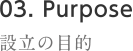 03.Purpose 設立の目的