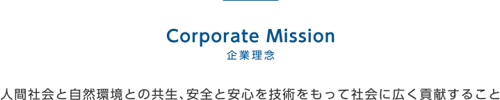 企業理念 人間社会と自然環境との共生、安全と安心を技術をもって社会に広く貢献すること